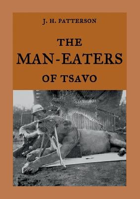 The Man-Eaters of Tsavo: The true story of the man-eating lions The Ghost and the Darkness Paperback Books on Demand