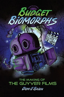 Budget Biomorphs: The Making of The Guyver Films Paperback BearManor Media
