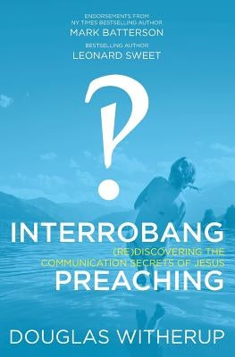 Interrobang Preaching: (re)Discovering the Communication Secrets of Jesus Paperback Interrobang Press