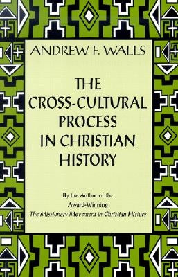 The Cross-Cultural Process in Christian History: Studies in the Transmission and Appropriation of Faith Paperback Orbis Books