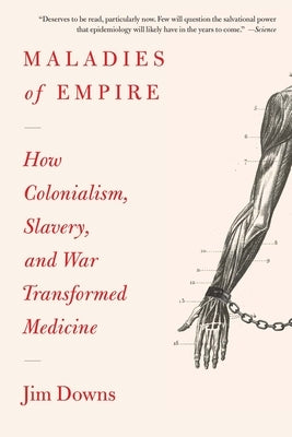 Maladies of Empire: How Colonialism, Slavery, and War Transformed Medicine Paperback Belknap Press