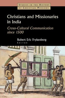 Christians and Missionaries in India: Cross-Cultural Communication Since 1500; With Special Reference to Caste, Conversion, and Colonialism Paperback William B. Eerdmans Publishing Company