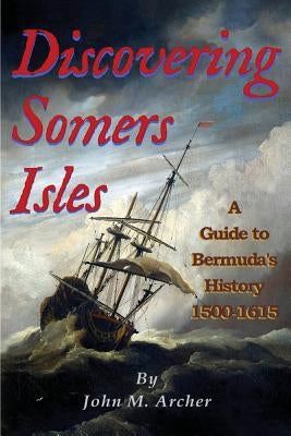 Discovering Somers Isles: A Guide to Bermuda's History 1500-1615 Paperback Maury Books