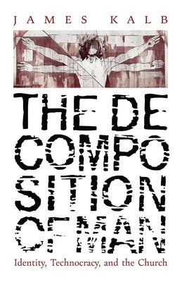 The Decomposition of Man: Identity, Technocracy, and the Church Paperback Angelico Press