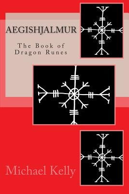 Aegishjalmur: The Book of Dragon Runes by Kelly, Michael