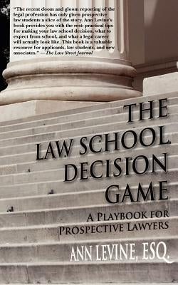 The Law School Decision Game: A Playbook for Prospective Lawyers by Levine Esq, Ann K.