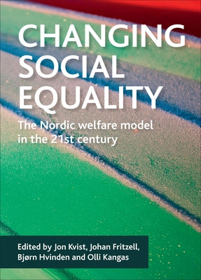 Changing Social Equality: The Nordic Welfare Model in the 21st Century by Kvist, Jon