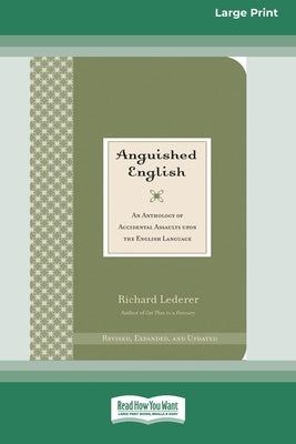 Anguished English: An Anthology of Accidental Assaults on the English Language [Standard Large Print 16 Pt Edition] by Lederer, Richard