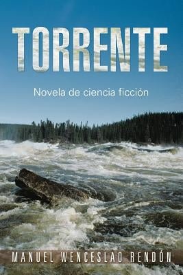 Torrente: Novela de Ciencia Ficcion by Rendon, Manuel Wenceslao