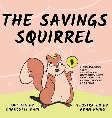 The Savings Squirrel: A Children's Book About Understanding Where Money Comes From, Saving, and Knowing the Value of a Dollar by Dane, Charlotte