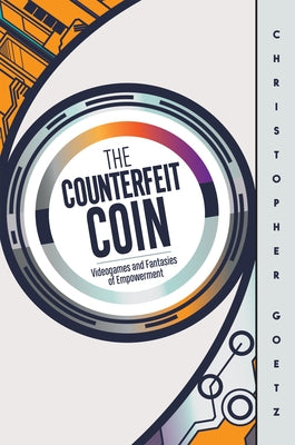 The Counterfeit Coin: Videogames and Fantasies of Empowerment Paperback Rutgers University Press