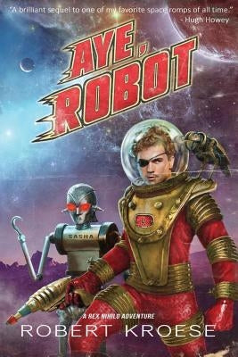 Aye, Robot (A Rex Nihilo Adventure) Paperback Westmarch Publishing