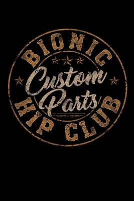 Bionic Hip Club Custom Parts: Hip Replacement Surgery Gifts 6x9 100 Pages Paperback Independently Published