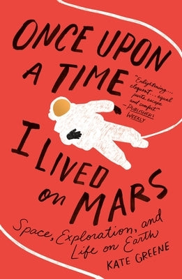 Once Upon a Time I Lived on Mars: Space, Exploration, and Life on Earth St. Martin's Griffin