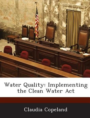 Water Quality: Implementing the Clean Water ACT Paperback Bibliogov