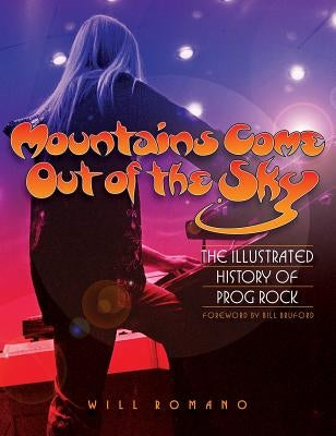 Mountains Come Out of the Sky: The Illustrated History of Prog Rock by Romano, Will