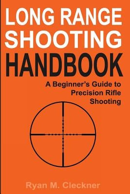 Long Range Shooting Handbook: The Complete Beginner's Guide to Precision Rifle Shooting Paperback North Shadow Press
