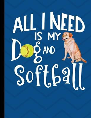 All I Need Is My Dog And Softball: Yellow Labrador Retriever Dog Blue School Notebook 100 Pages Wide Ruled Paper by Stationary, Happytails