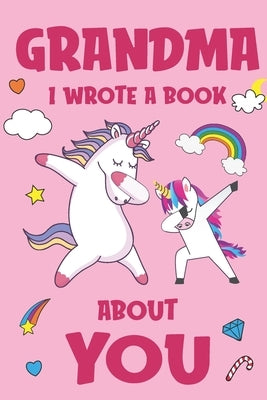 Grandma I Wrote A Book About You: Fill In The Blank Book Prompts, Unicorn Book For Kids, Personalized Mother's Day, Birthday Gift From Granddaughter t by Books, Nana Unicorn