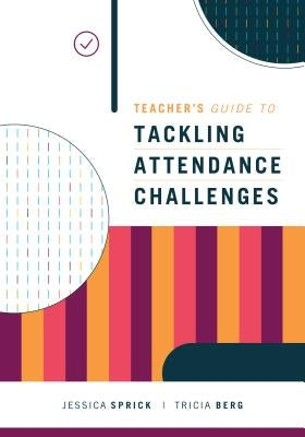 Teacher's Guide to Tackling Attendance Challenges by Sprick, Jessica