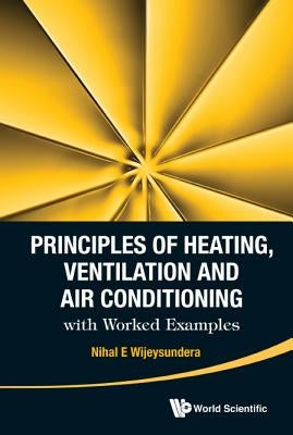 Principles of Heating, Ventilation and Air Conditioning with Worked Examples by Wijeysundera, Nihal E.