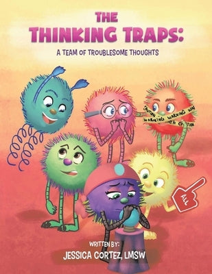 The Thinking Traps: A Team of Troublesome Thoughts Volume 1 by Cortez, Jessica