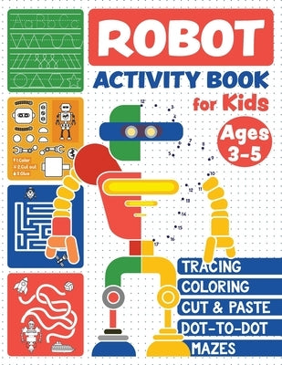 Robot Activity Book: Tracing Skills, Coloring, Cut and Paste, Dot-to-Dot and Mazes for Kids Ages 3-5 Paperback Independently Published