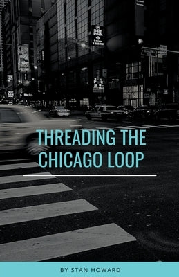 Threading the Chicago Loop Paperback Stan Howard