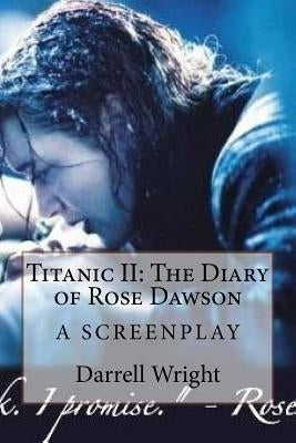 Titanic II: The Diary of Rose Dawson: A Screenplay Paperback Createspace Independent Publishing Platform
