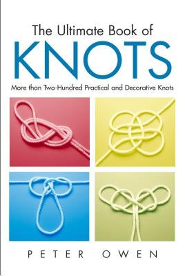 Ultimate Book of Knots: More Than Two-Hundred Practical And Decorative Knots, First Edition by Owen, Peter