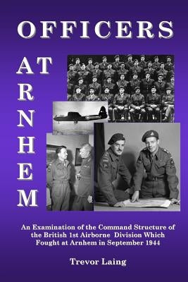 Officers at Arnhem: An Examination of the Command Structure of the British 1st Airborne Division Which Fought at Arnhem in September 1944 Paperback Travelogue 219