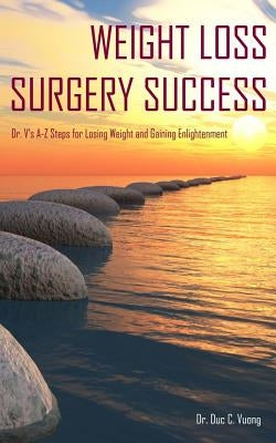 Weight Loss Surgery Success: Dr. V's A-Z Steps for Losing Weight and Gaining Enlightenment by Vuong, Duc C.