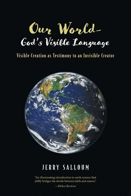 Our World-God's Visible Language: Visible Creation as Testimony to an Invisible Creator by Salloum, Jerry