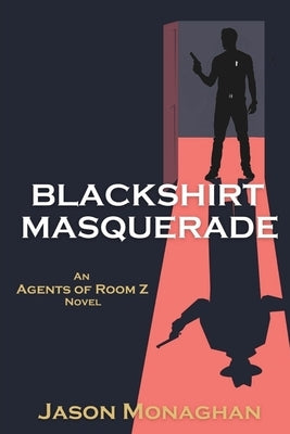 Blackshirt Masquerade: An Agents of Room Z Novel by Monaghan, Jason