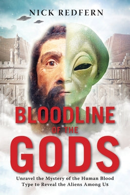 Bloodline of the Gods: Unravel the Mystery of the Human Blood Type to Reveal the Aliens Among Us by Redfern, Nick