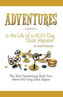 Adventures in the Life of a 400-Day Clock Repairer Paperback Mill City Press, Inc.
