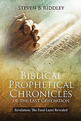 Biblical Prophetical Chronicles of the Last Generation "Revelation: The Final Layer Revealed" Bible Scriptor House