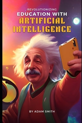 Revolutionizing Education with Artificial Intelligence Paperback Independently Published