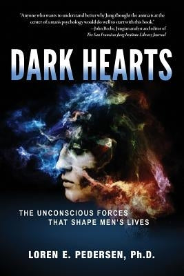 Dark Hearts: The Unconscious Forces That Shape Men's Lives by Pedersen, Loren E.