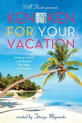 Will Shortz Presents Kenken for Your Vacation: 100 Easy to Hard Logic Puzzles That Make You Smarter Paperback St. Martin's Griffin