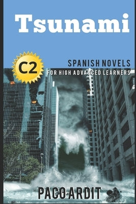 Spanish Novels: Tsunami (Spanish Novels for High Advanced Learners - C2) by Ardit, Paco