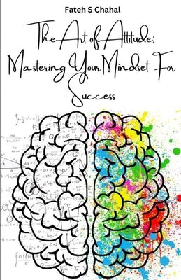 The Art of Attitude: Mastering Your Mindset For Success Paperback Independently Published