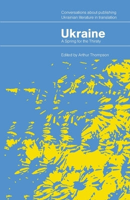 Ukraine - A Spring for the Thirsty: Conversations about publishing Ukrainian literature in translation Paperback Dupond