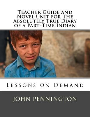 Teacher Guide and Novel Unit for The Absolutely True Diary of a Part-Time Indian: Lessons on Demand Paperback Createspace Independent Publishing Platform