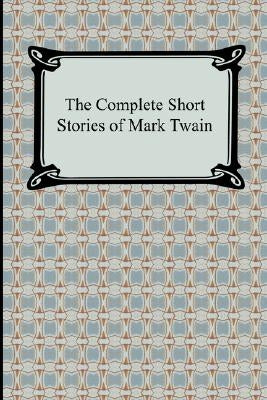 The Complete Short Stories of Mark Twain by Twain, Mark