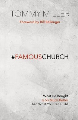 Famous Church: What He Bought is So Much Better than What You Can Build by Miller, Tommy