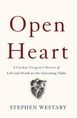 Open Heart: A Cardiac Surgeon's Stories of Life and Death on the Operating Table by Westaby, Stephen