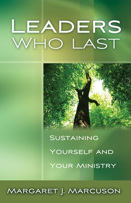 Leaders Who Last: Sustaining Yourself and Your Ministry by Marcuson, Margaret J.