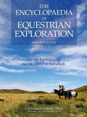 The Encyclopaedia of Equestrian Exploration Volume III: A study of the Geographic and Spiritual Equestrian Journey, based upon the philosophy of Harmo by O'Reilly, CuChullaine