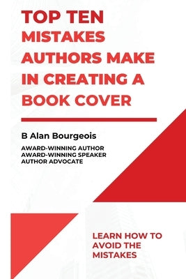 Top Ten Mistakes Authors Make in Creating a Book Cover by Bourgeois, B. Alan